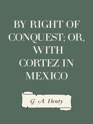 cover image of By Right of Conquest; Or, With Cortez in Mexico